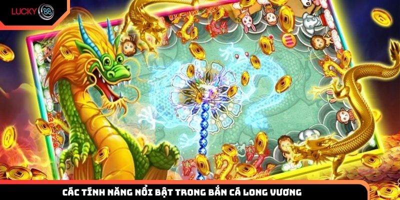 Các tính năng nổi bật trong săn cá Long Vương trực tuyến