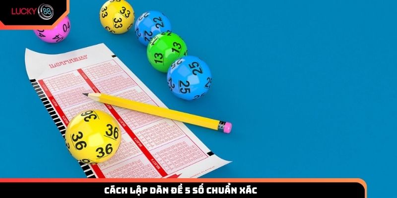 Cách lập dàn đề 5 số chuẩn xác và dễ trúng cho thành viên Lucky88