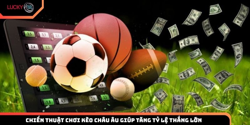 Chiến thuật chơi kèo châu Âu giúp tăng tỷ lệ thắng lớn