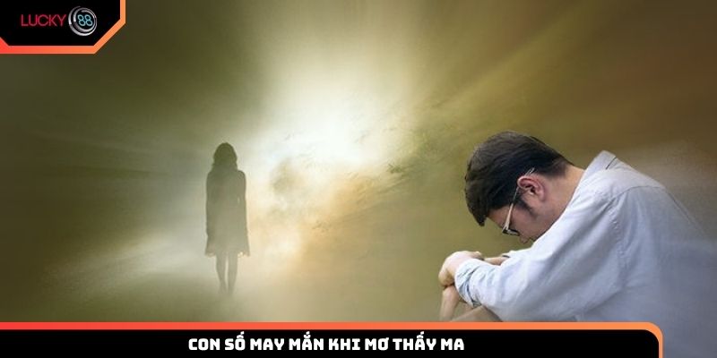 Con số may mắn khi chiêm bao thấy ma mang đến