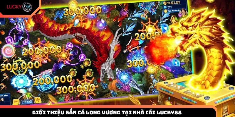 Giới thiệu tổng quan về bắn cá Long Vương tại nhà cái Lucky88