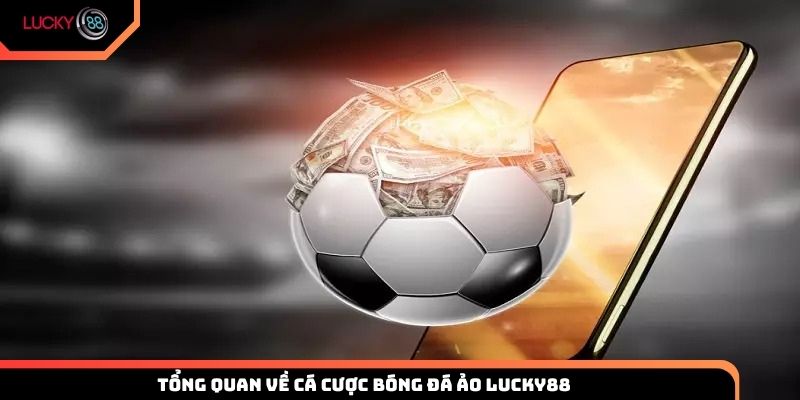 Giới thiệu tổng quan về cá cược bóng đá ảo Lucky88