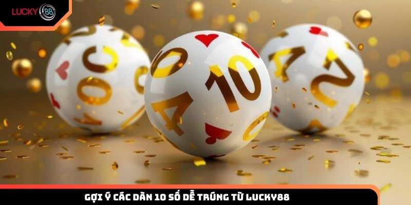 Gợi ý các dàn 10 số dễ trúng từ Lucky88