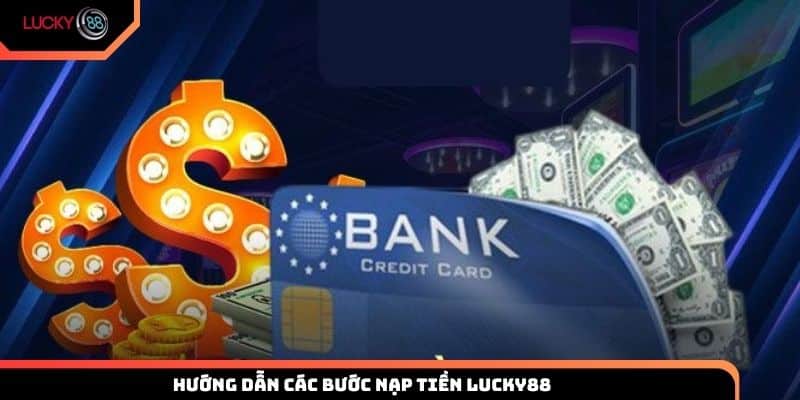 Hướng dẫn các bước nạp tiền Lucky88 an toàn cho thành viên mới