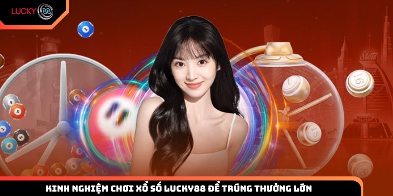 Kinh nghiệm chơi xổ số Lucky88 để trúng thưởng lớn