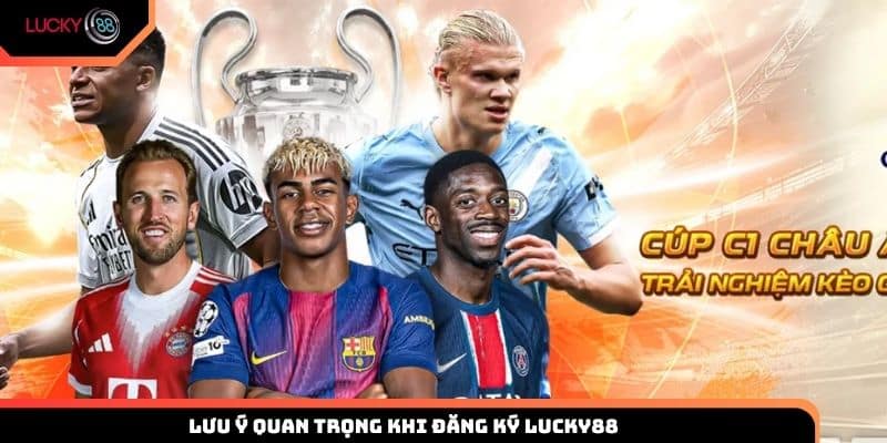 Một số lưu ý quan trọng khi mở tài khoản mới tại nhà cái Lucky88
