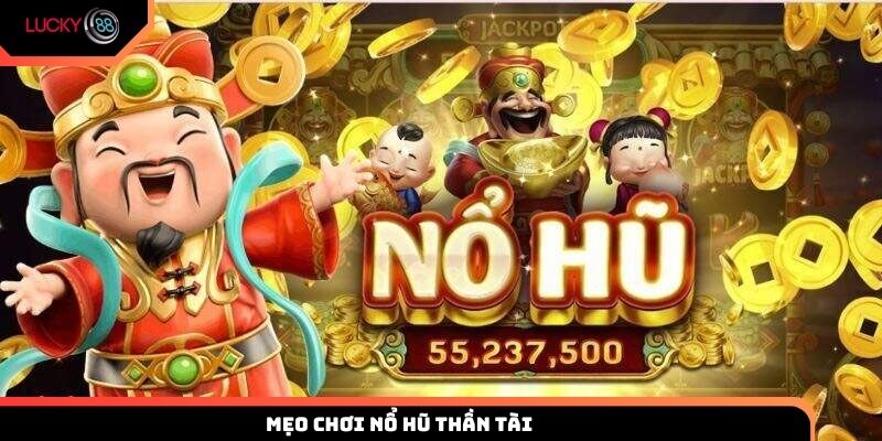Mẹo chơi nổ hũ thần tài giúp tăng tỷ lệ thắng lớn từ Lucky88