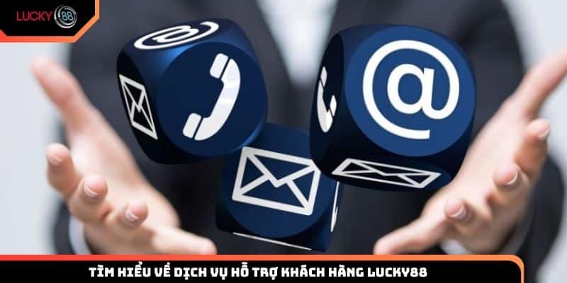Tìm hiểu về dịch vụ hỗ trợ khách hàng Lucky88